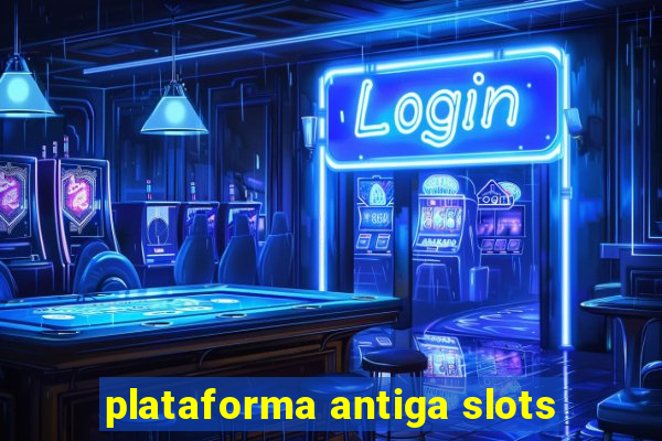 plataforma antiga slots